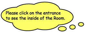 Please click on the entrance to see the inside of the Room