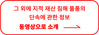 그 외에 지적 재산 침해 물품의 단속에 관한 정보 동영상으로 소개