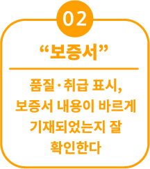 02 “보증서” 품질·취급 표시, 보증서 내용이 바르게 기재되었는지 잘 확인한다