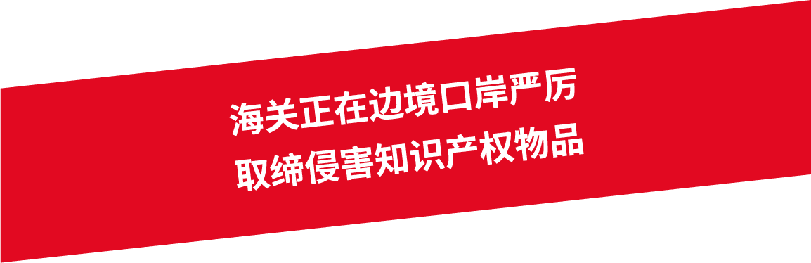 海关正在边境口岸严厉取缔侵害知识产权物品