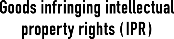 Goods infringing intellectual property rights ( IPR )