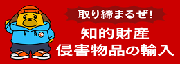 取り締まるぜ!知的財産侵害物品の輸入